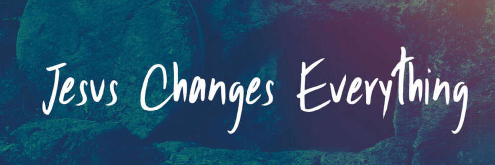 Jesus Changes Everything